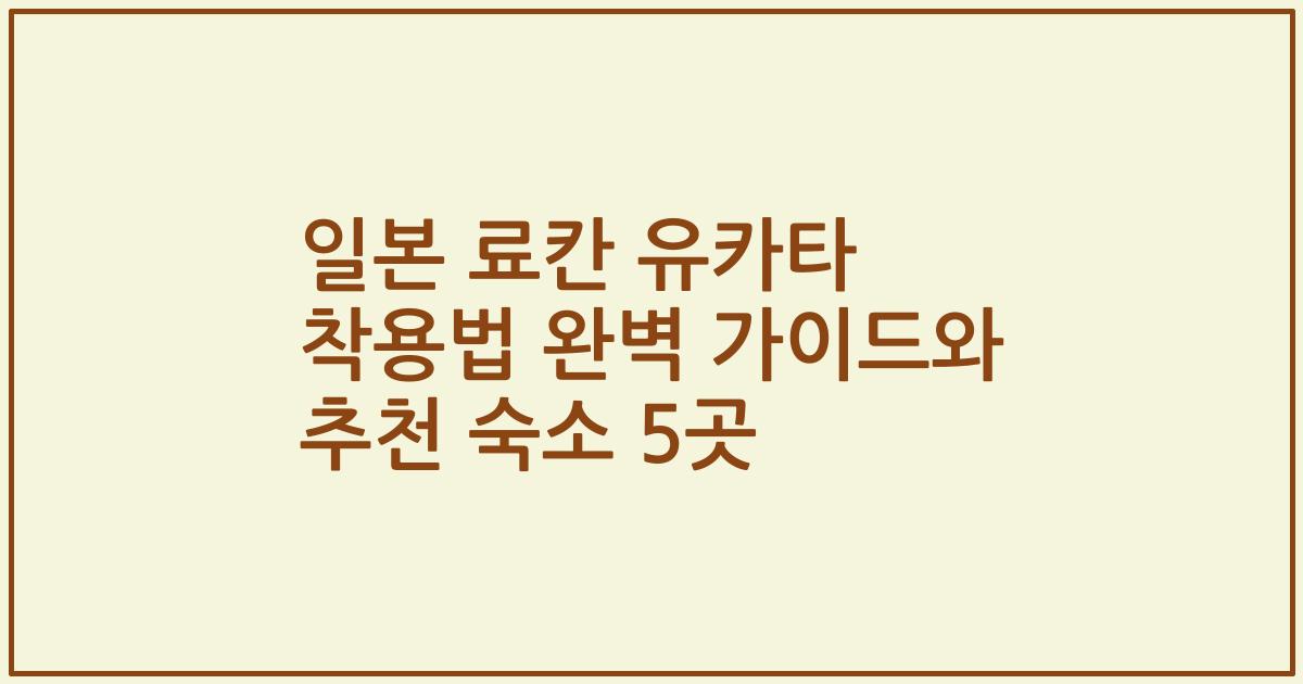 일본 료칸 유카타 착용법 완벽 가이드와 추천 숙소 5곳