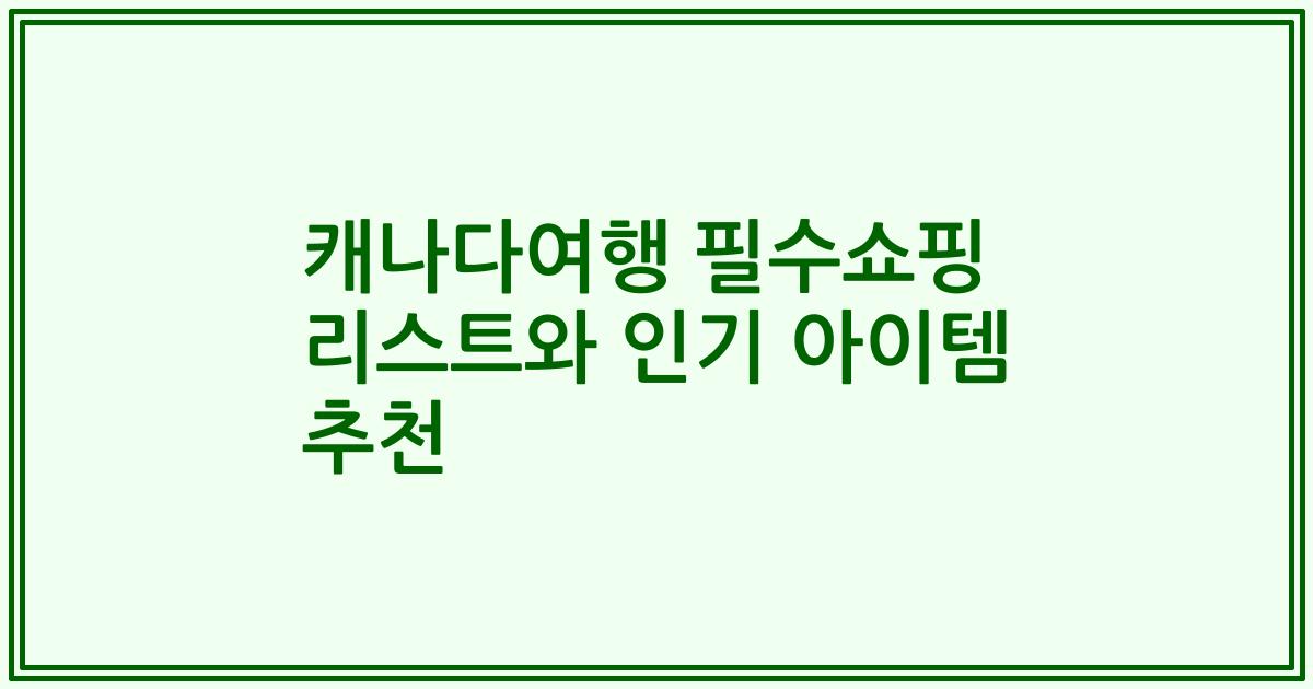 캐나다여행 필수쇼핑 리스트와 인기 아이템 추천