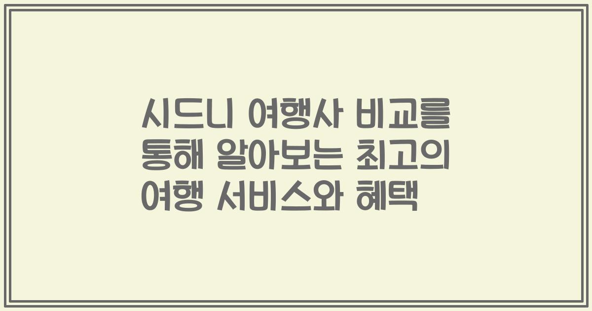 시드니 여행사 비교를 통해 알아보는 최고의 여행 서비스와 혜택