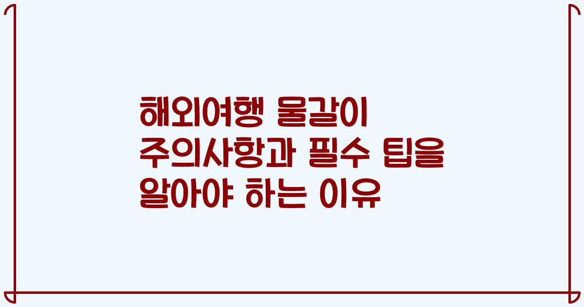해외여행 물갈이 주의사항과 필수 팁을 알아야 하는 이유