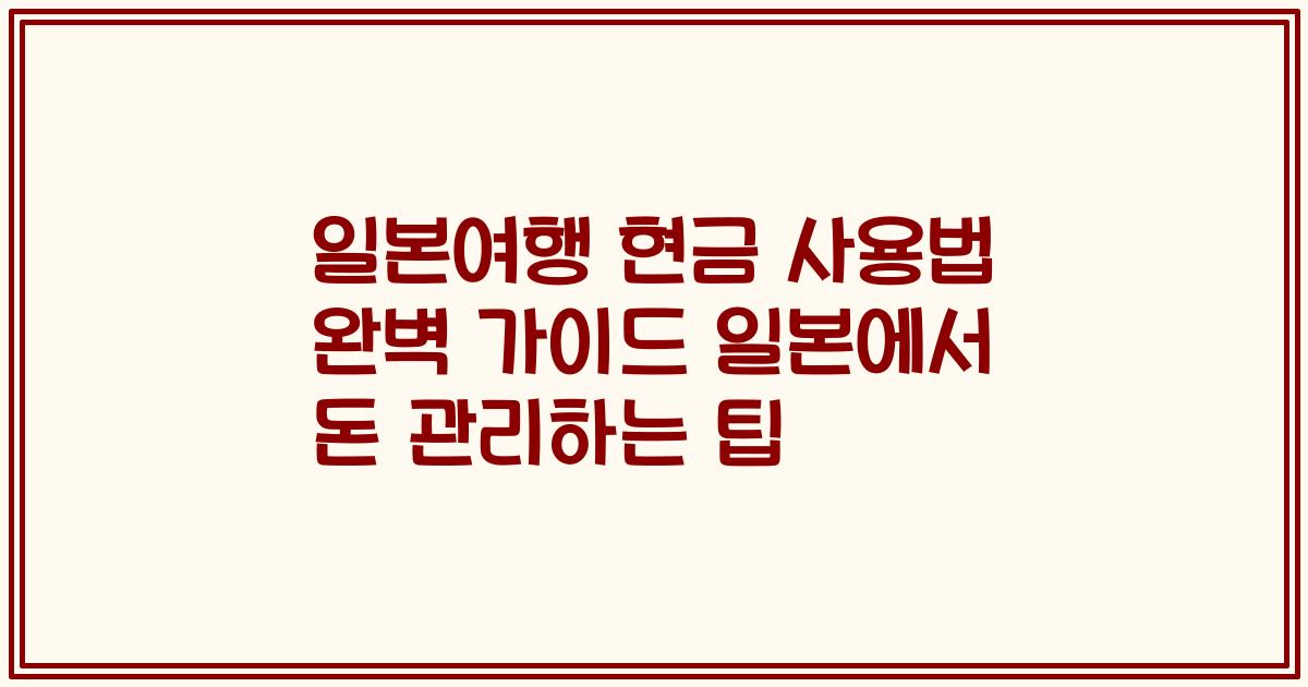 일본여행 현금 사용법 완벽 가이드 일본에서 돈 관리하는 팁