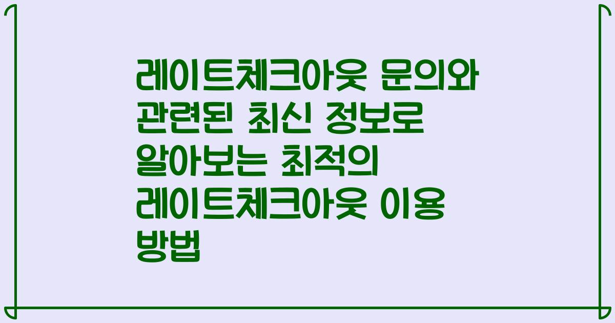 레이트체크아웃 문의와 관련된 최신 정보로 알아보는 최적의 레이트체크아웃 이용 방법