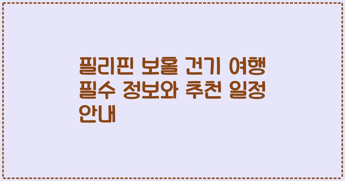 필리핀 보홀 건기 여행 필수 정보와 추천 일정 안내