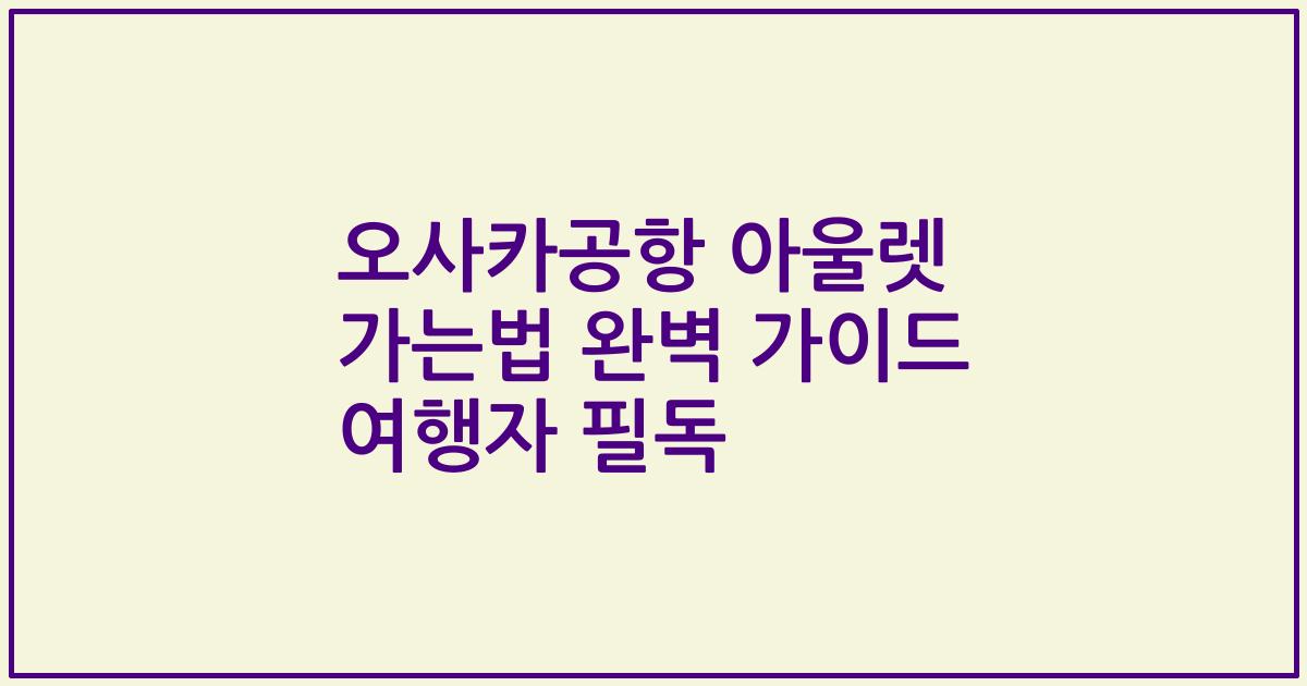 오사카공항 아울렛 가는법 완벽 가이드 여행자 필독