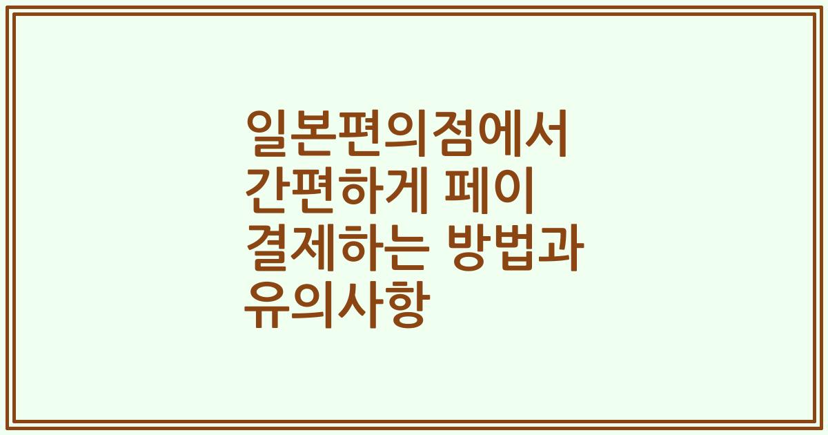 일본편의점에서 간편하게 페이 결제하는 방법과 유의사항