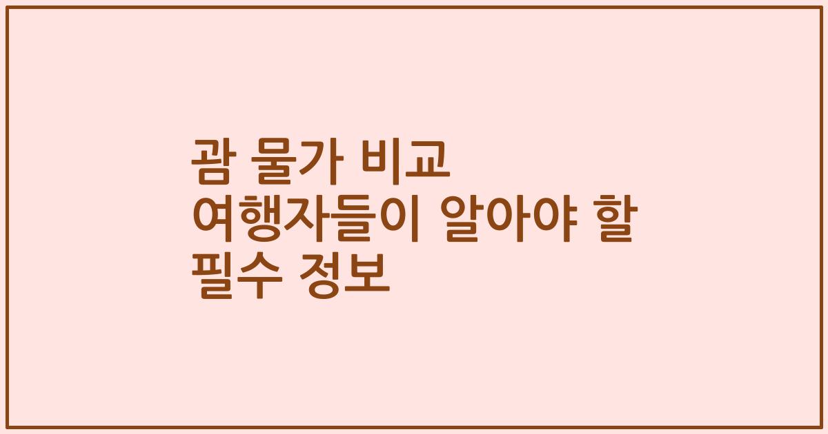 괌 물가 비교 여행자들이 알아야 할 필수 정보