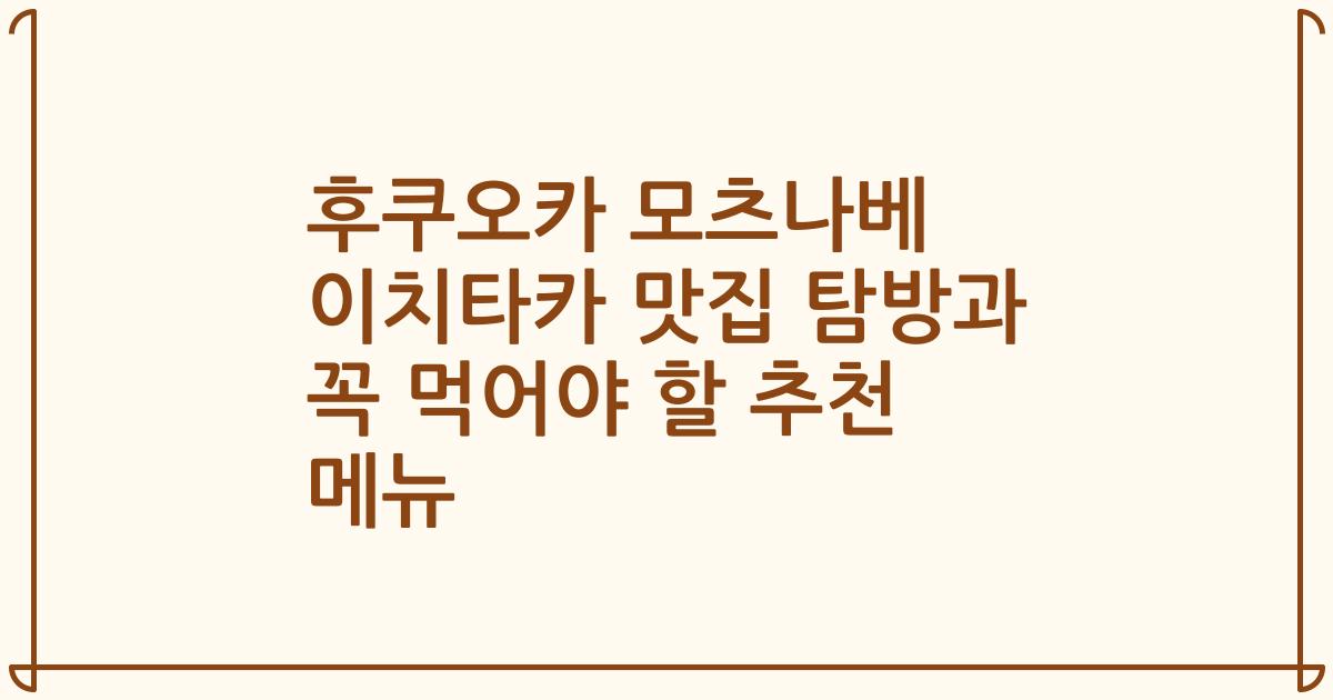 후쿠오카 모츠나베 이치타카 맛집 탐방과 꼭 먹어야 할 추천 메뉴