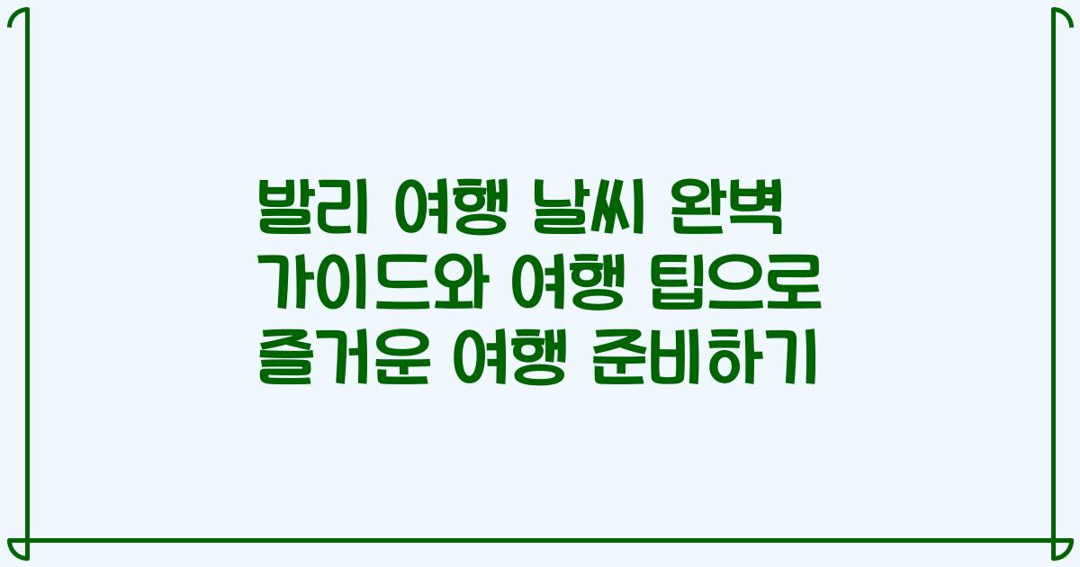 발리 여행 날씨 완벽 가이드와 여행 팁으로 즐거운 여행 준비하기
