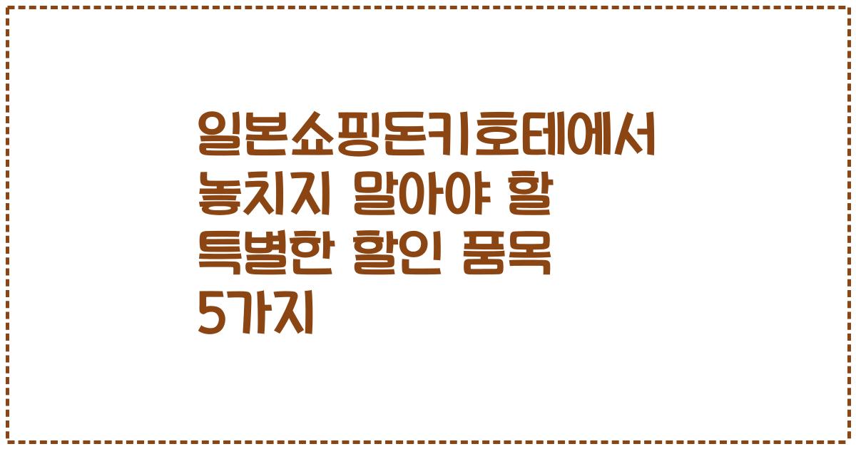 일본쇼핑돈키호테에서 놓치지 말아야 할 특별한 할인 품목 5가지