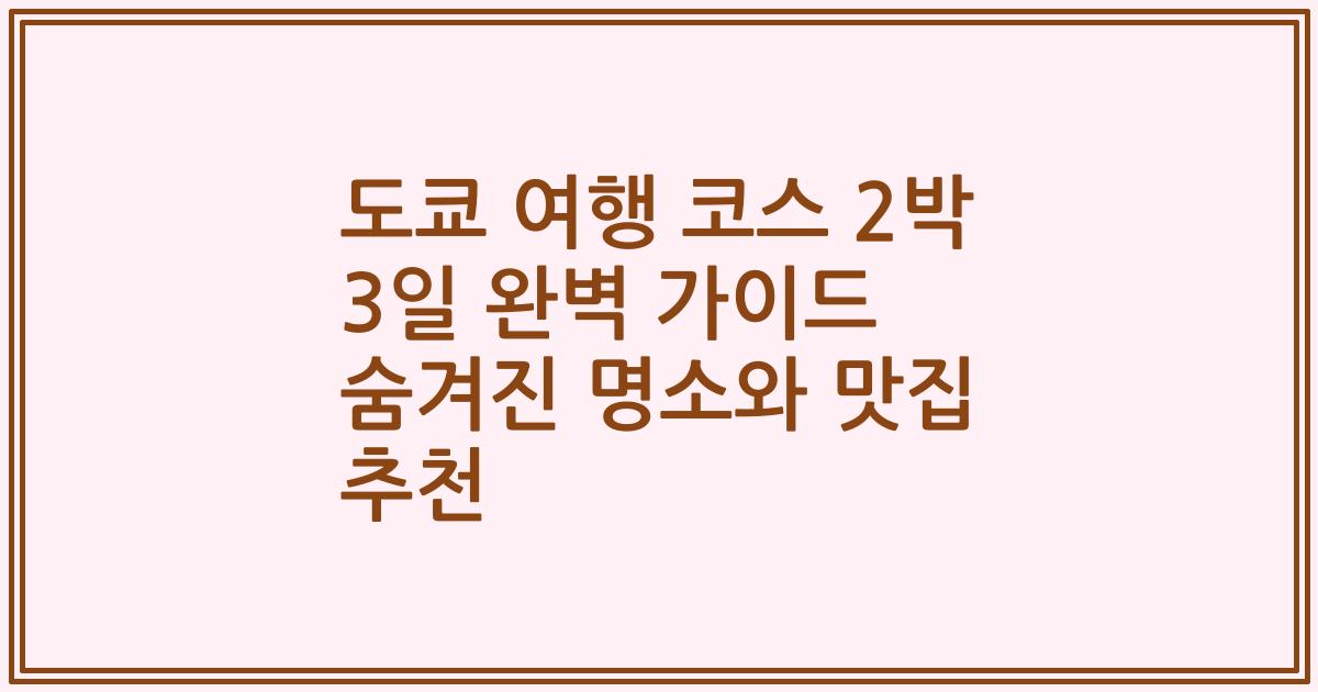 도쿄 여행 코스 2박 3일 완벽 가이드 숨겨진 명소와 맛집 추천