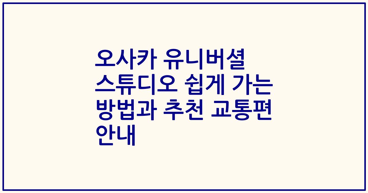 오사카 유니버셜 스튜디오 쉽게 가는 방법과 추천 교통편 안내