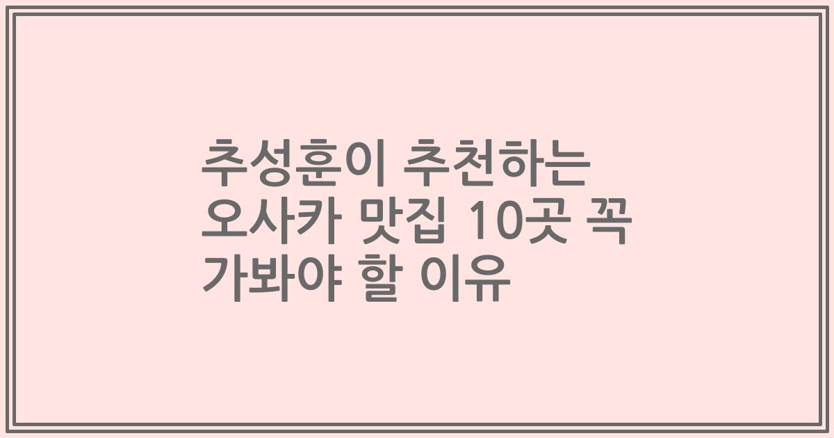 추성훈이 추천하는 오사카 맛집 10곳 꼭 가봐야 할 이유