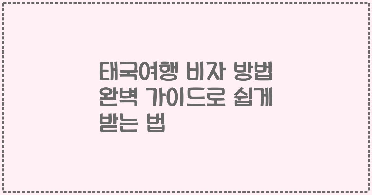 태국여행 비자 방법 완벽 가이드로 쉽게 받는 법