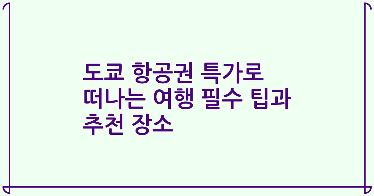 도쿄 항공권 특가로 떠나는 여행 필수 팁과 추천 장소