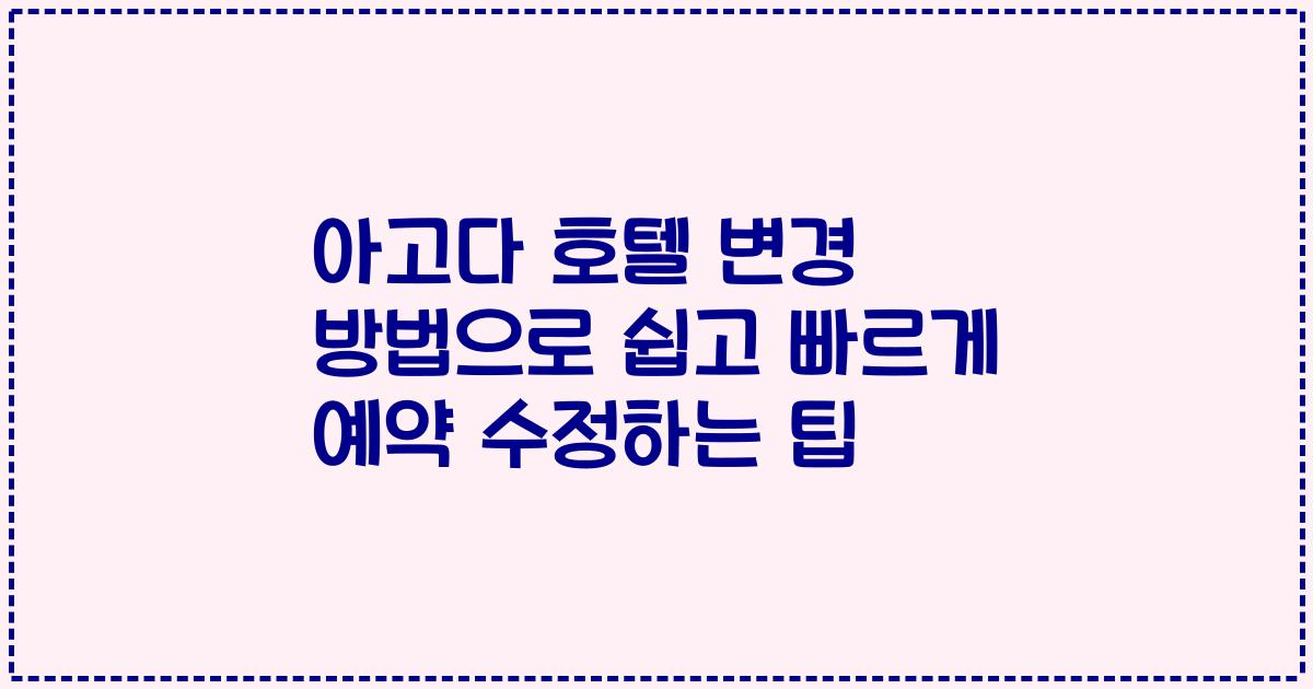 아고다 호텔 변경 방법으로 쉽고 빠르게 예약 수정하는 팁