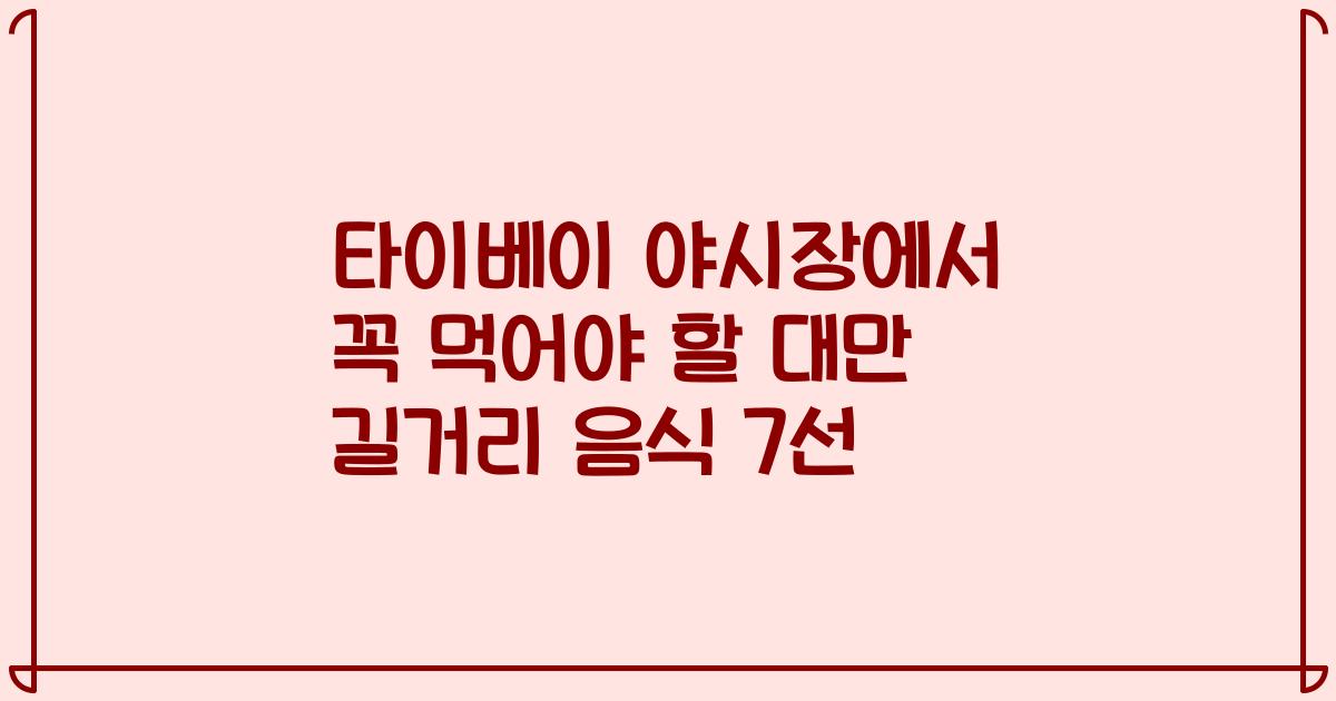 타이베이 야시장에서 꼭 먹어야 할 대만 길거리 음식 7선