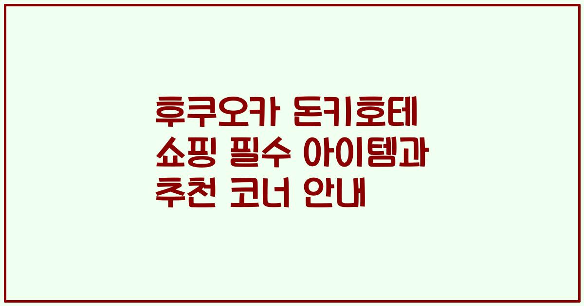 후쿠오카 돈키호테 쇼핑 필수 아이템과 추천 코너 안내