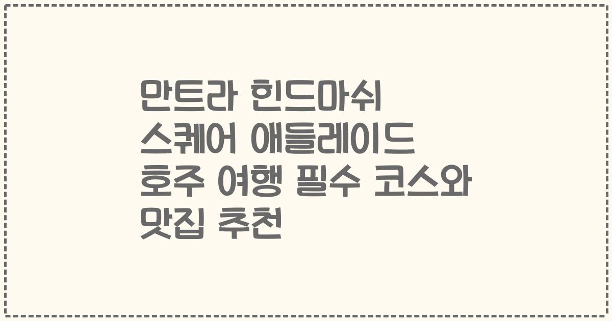 만트라 힌드마쉬 스퀘어 애들레이드 호주 여행 필수 코스와 맛집 추천