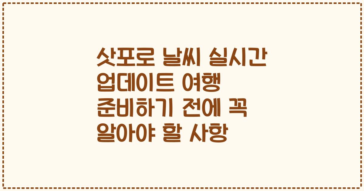 삿포로 날씨 실시간 업데이트 여행 준비하기 전에 꼭 알아야 할 사항