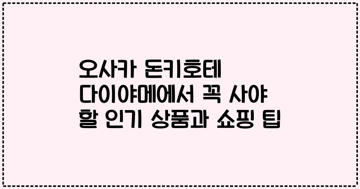 오사카 돈키호테 다이야메에서 꼭 사야 할 인기 상품과 쇼핑 팁