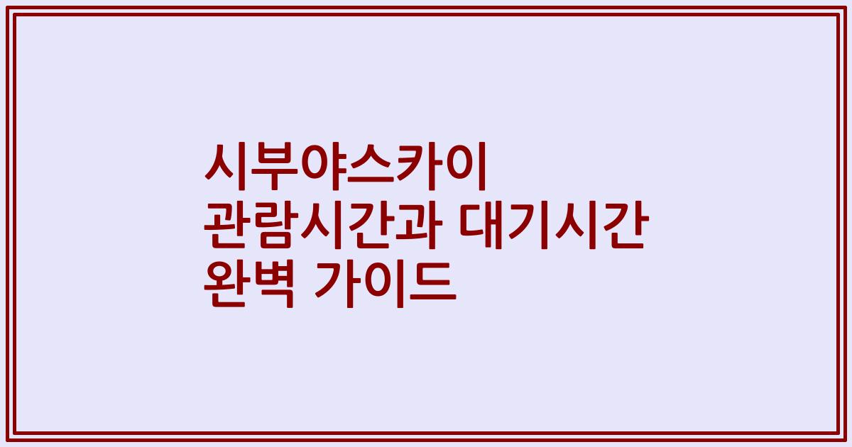 시부야스카이 관람시간과 대기시간 완벽 가이드