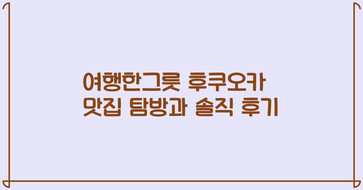여행한그릇 후쿠오카 맛집 탐방과 솔직 후기