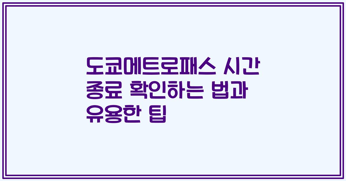 도쿄메트로패스 시간 종료 확인하는 법과 유용한 팁
