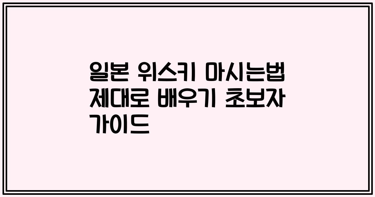 일본 위스키 마시는법 제대로 배우기 초보자 가이드