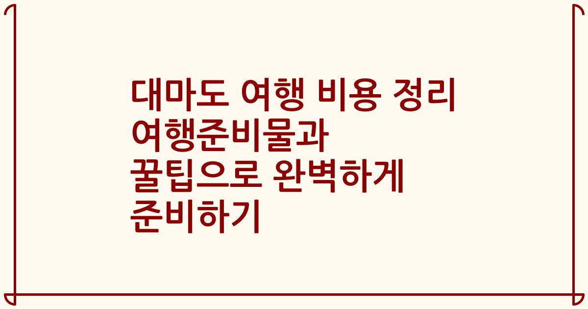 대마도 여행 비용 정리 여행준비물과 꿀팁으로 완벽하게 준비하기