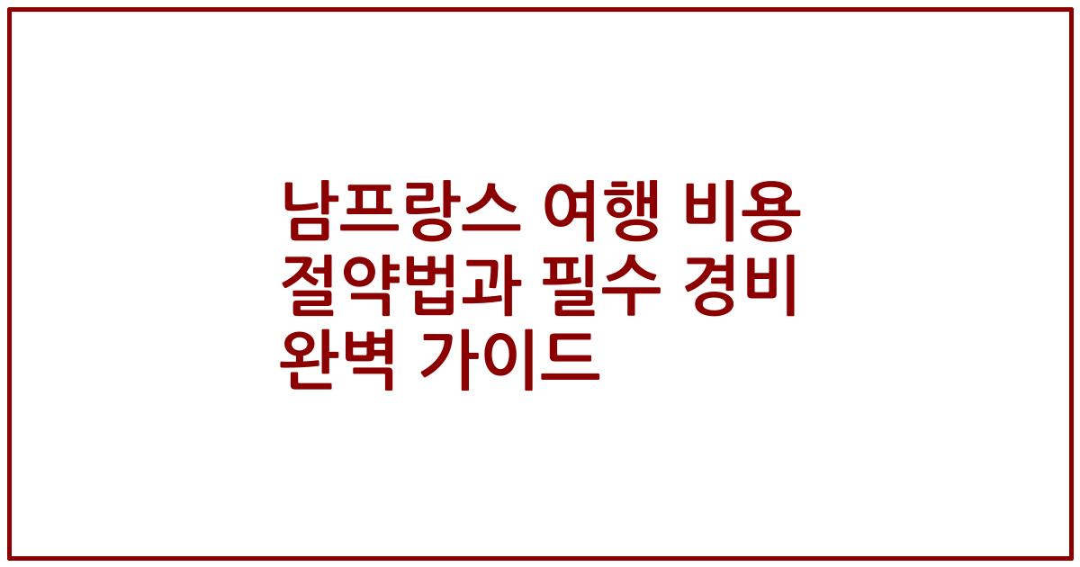 남프랑스 여행 비용 절약법과 필수 경비 완벽 가이드
