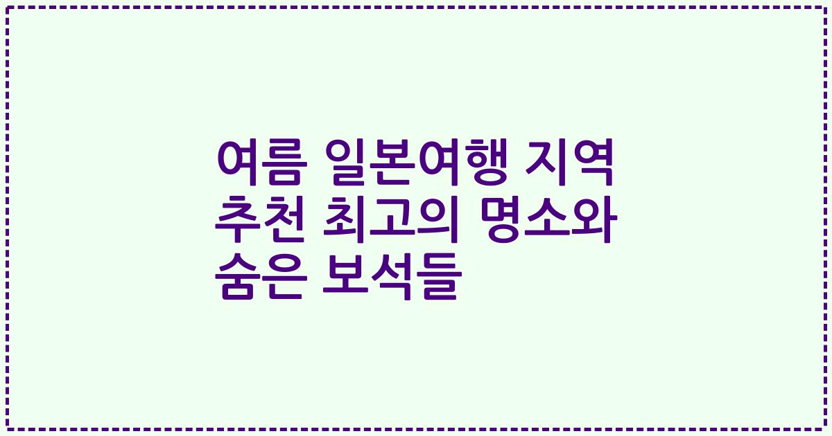 여름 일본여행 지역 추천 최고의 명소와 숨은 보석들