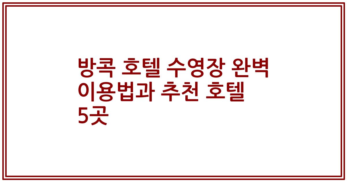 방콕 호텔 수영장 완벽 이용법과 추천 호텔 5곳