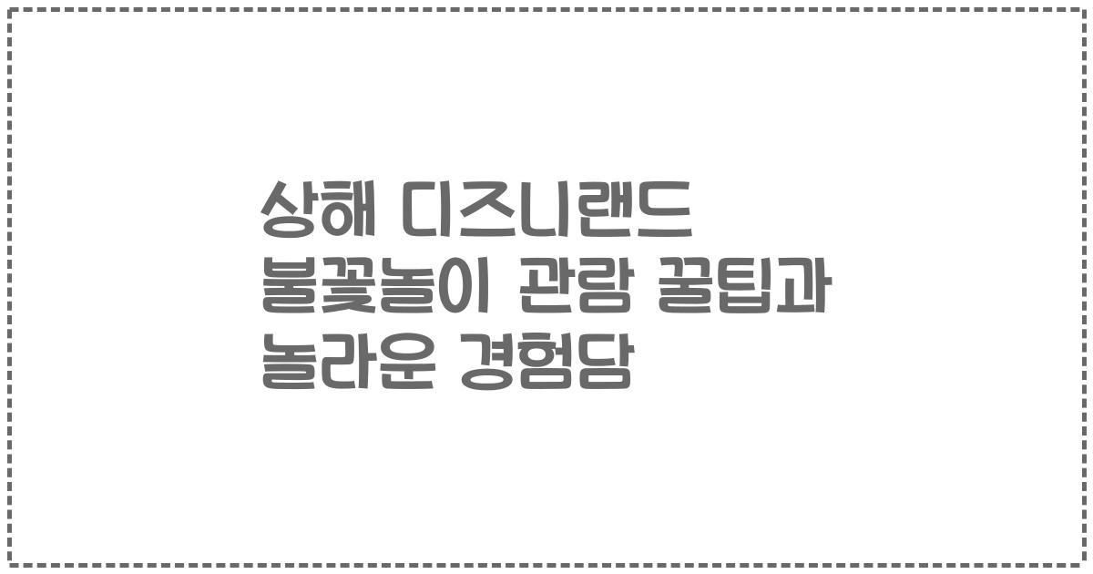 상해 디즈니랜드 불꽃놀이 관람 꿀팁과 놀라운 경험담