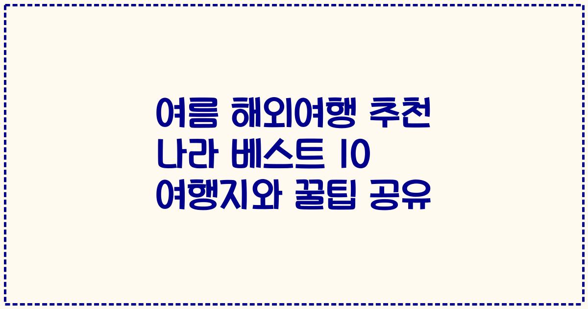 여름 해외여행 추천 나라 베스트 10 여행지와 꿀팁 공유