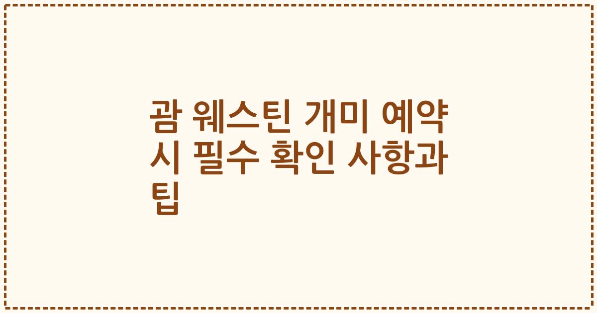 괌 웨스틴 개미 예약 시 필수 확인 사항과 팁