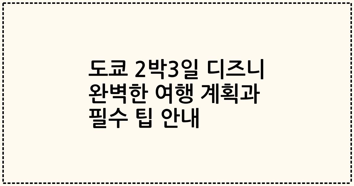 도쿄 2박3일 디즈니 완벽한 여행 계획과 필수 팁 안내