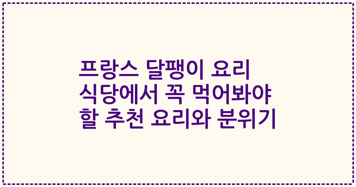 프랑스 달팽이 요리 식당에서 꼭 먹어봐야 할 추천 요리와 분위기
