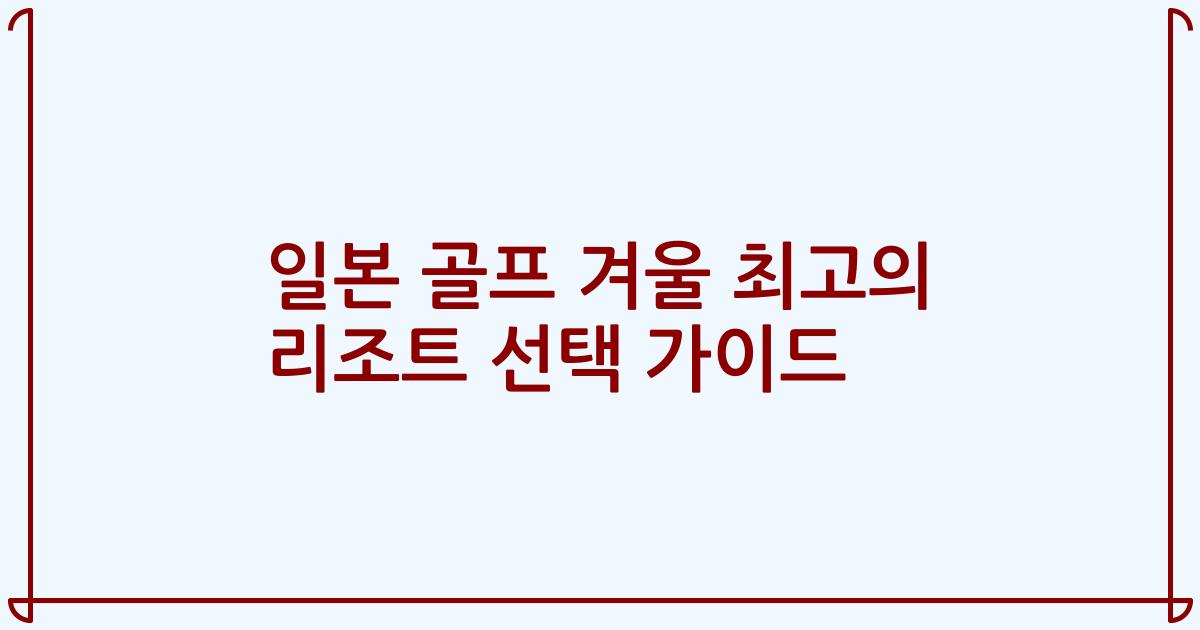 일본 골프 겨울 최고의 리조트 선택 가이드