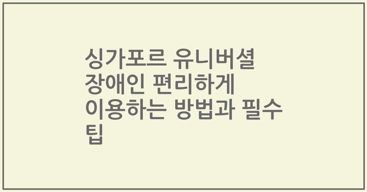 싱가포르 유니버셜 장애인 편리하게 이용하는 방법과 필수 팁