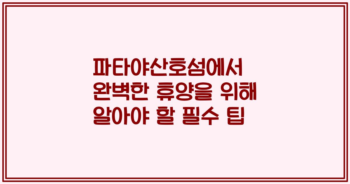 파타야산호섬에서 완벽한 휴양을 위해 알아야 할 필수 팁
