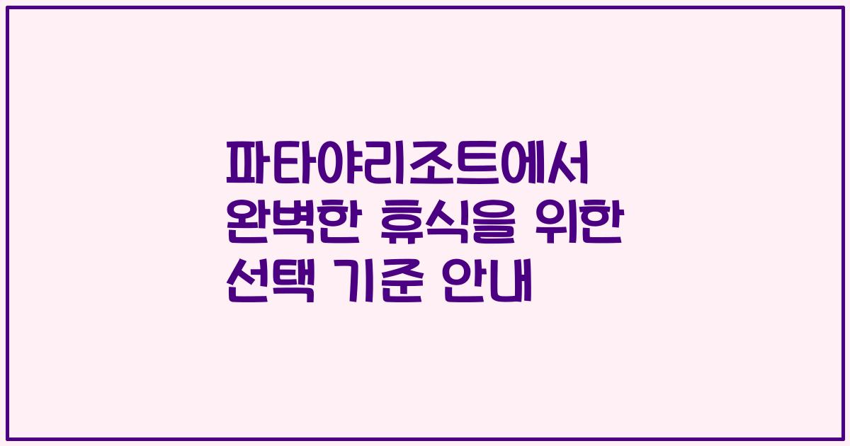 파타야리조트에서 완벽한 휴식을 위한 선택 기준 안내