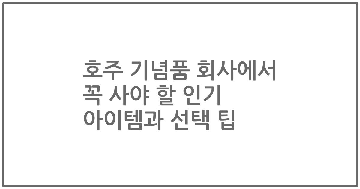 호주 기념품 회사에서 꼭 사야 할 인기 아이템과 선택 팁