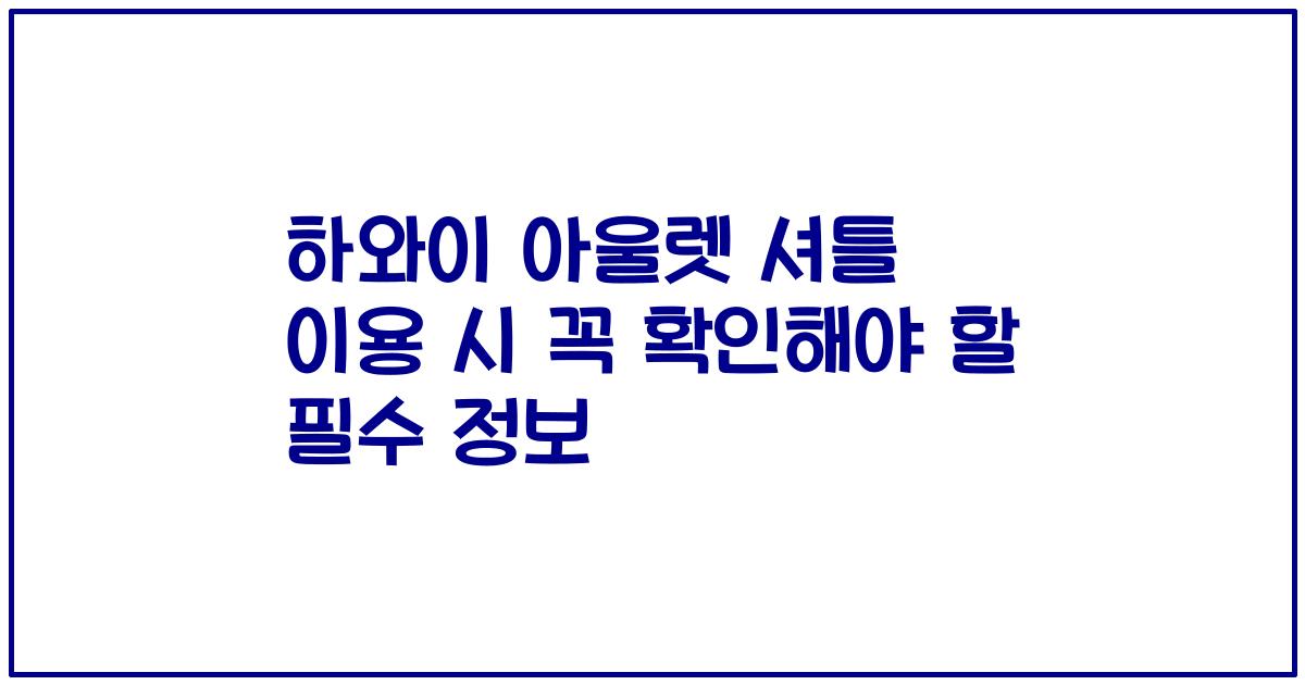 하와이 아울렛 셔틀 이용 시 꼭 확인해야 할 필수 정보