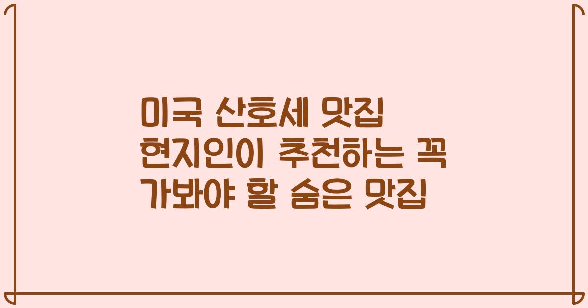 미국 산호세 맛집 현지인이 추천하는 꼭 가봐야 할 숨은 맛집