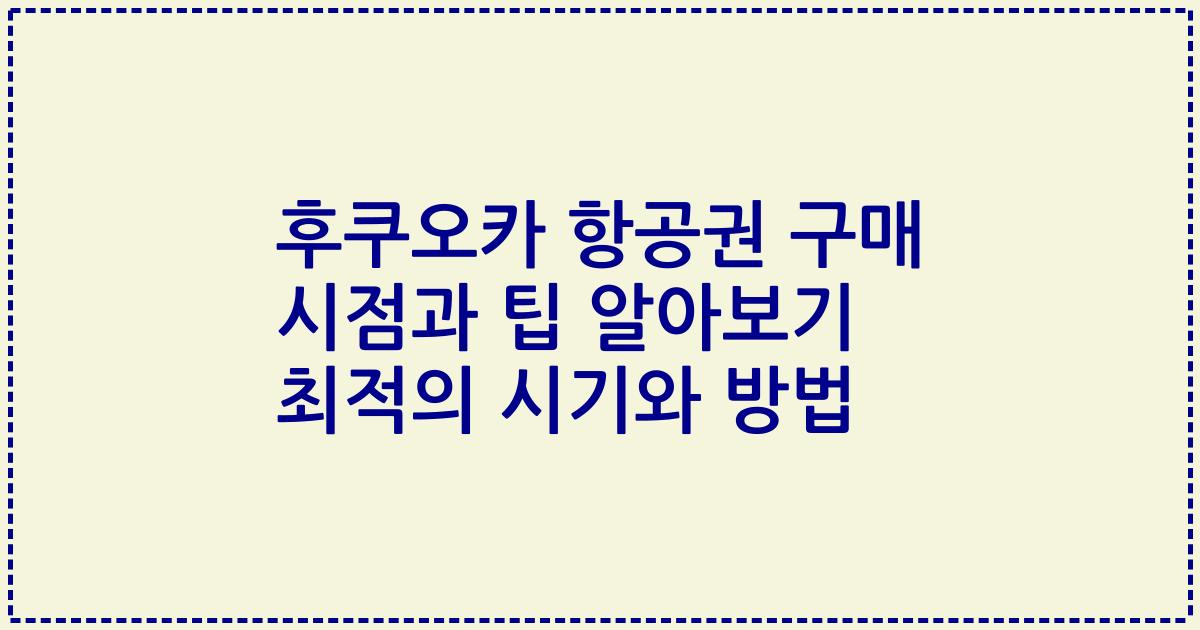 후쿠오카 항공권 구매 시점과 팁 알아보기 최적의 시기와 방법