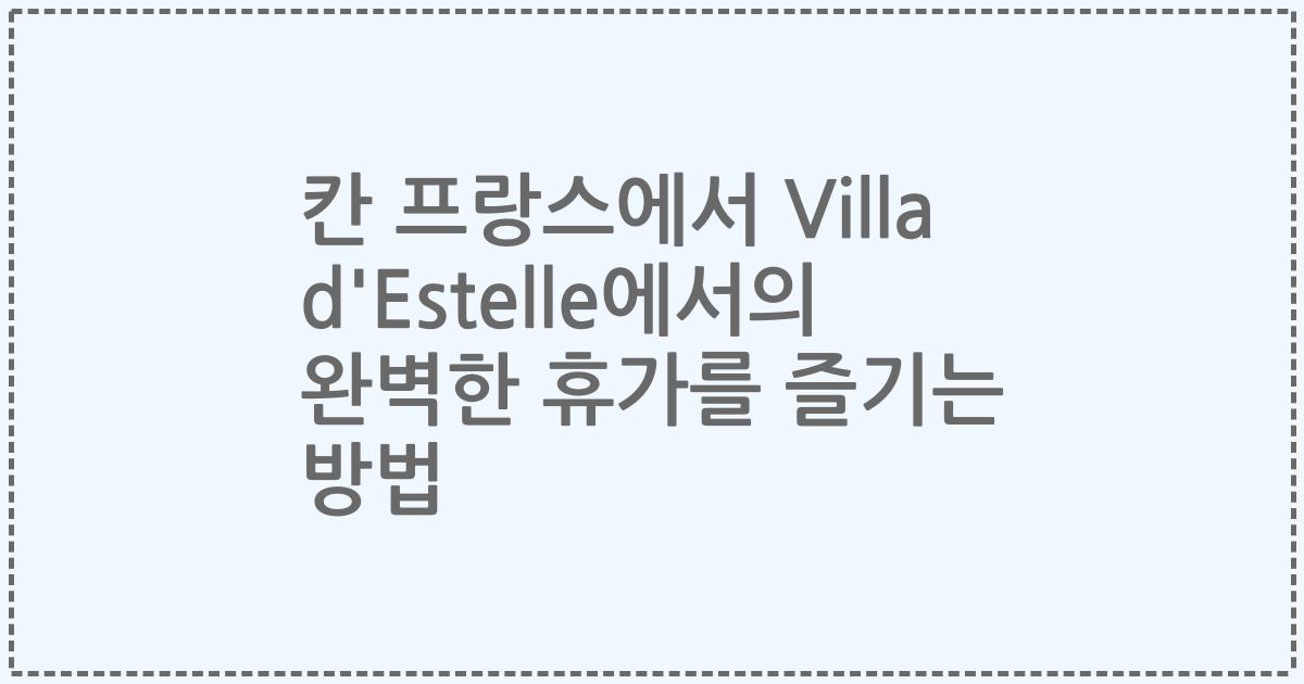 칸 프랑스에서 Villa d'Estelle에서의 완벽한 휴가를 즐기는 방법