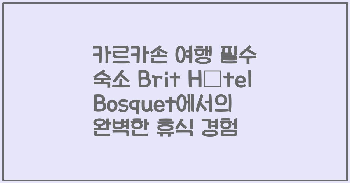 카르카손 여행 필수 숙소 Brit Hôtel Bosquet에서의 완벽한 휴식 경험