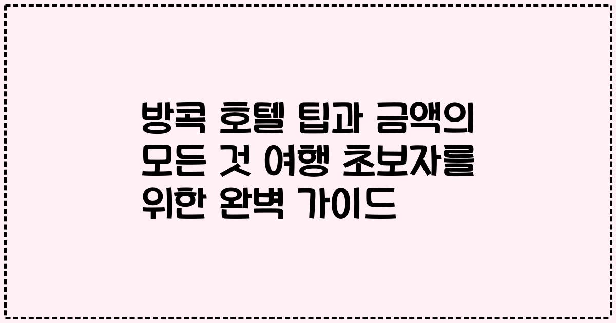 방콕 호텔 팁과 금액의 모든 것 여행 초보자를 위한 완벽 가이드