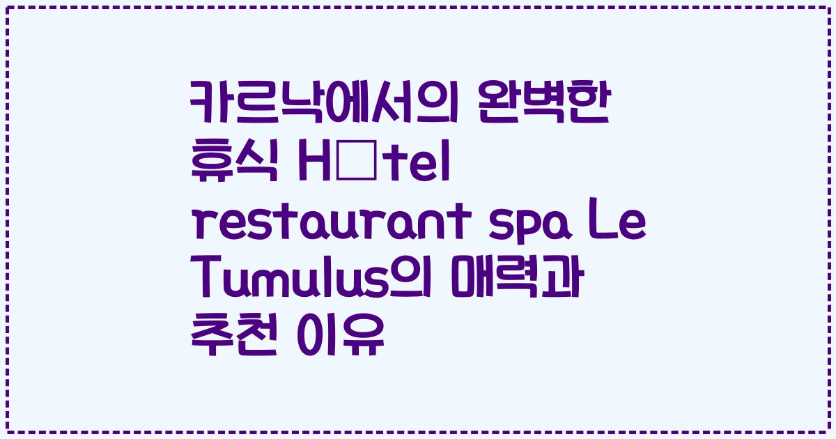 카르낙에서의 완벽한 휴식 Hôtel restaurant spa Le Tumulus의 매력과 추천 이유